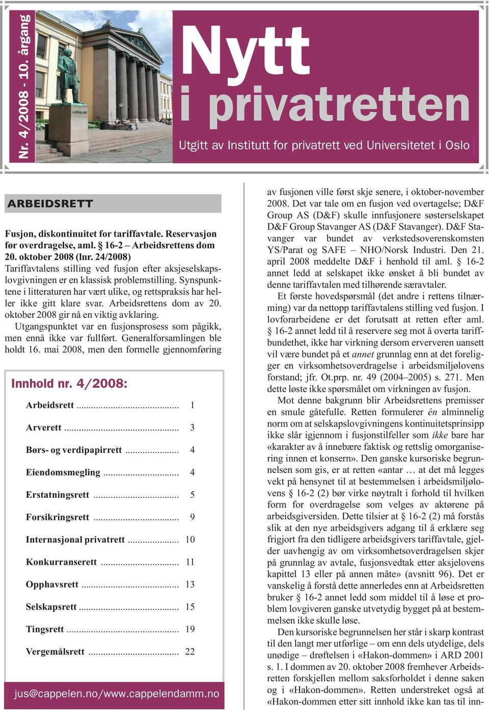 Synspunktene i litteraturen har vært ulike, og rettspraksis har heller ikke gitt klare svar. Arbeidsrettens dom av 20. oktober 2008 gir nå en viktig avklaring.