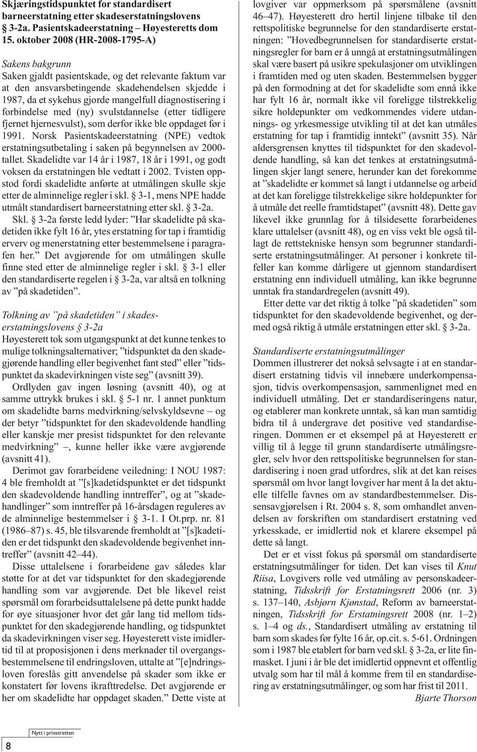 diagnostisering i forbindelse med (ny) svulstdannelse (etter tidligere fjernet hjernesvulst), som derfor ikke ble oppdaget før i 1991.