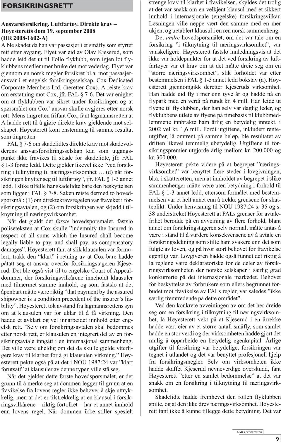 (heretter Cox). A reiste krav om erstatning mot Cox, jfr. FAL 7-6. Det var enighet om at flyklubben var sikret under forsikringen og at spørsmålet om Cox ansvar skulle avgjøres etter norsk rett.