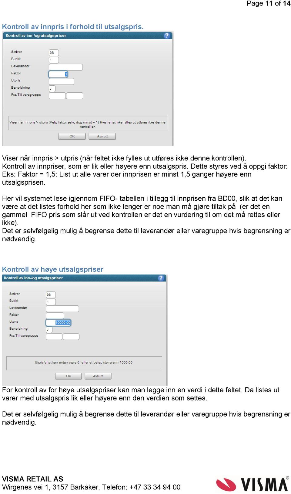 Her vil systemet lese igjennom FIFO- tabellen i tillegg til innprisen fra BD00, slik at det kan være at det listes forhold her som ikke lenger er noe man må gjøre tiltak på (er det en gammel FIFO