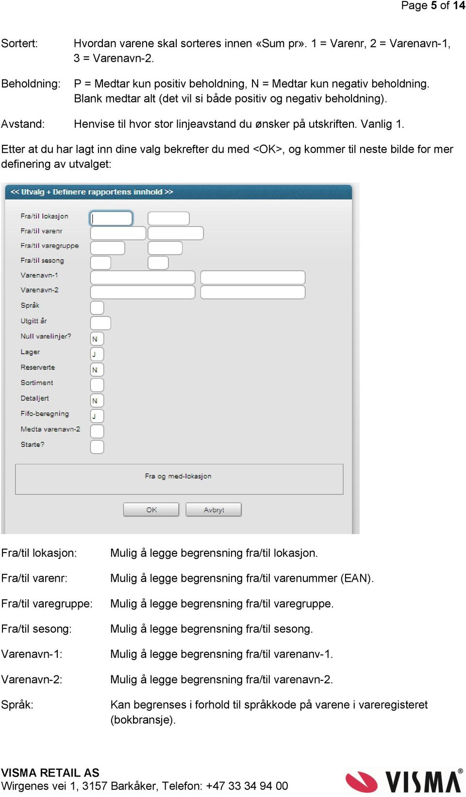 Etter at du har lagt inn dine valg bekrefter du med <OK>, og kommer til neste bilde for mer definering av utvalget: Fra/til lokasjon: Fra/til varenr: Fra/til varegruppe: Fra/til sesong: Varenavn-1: