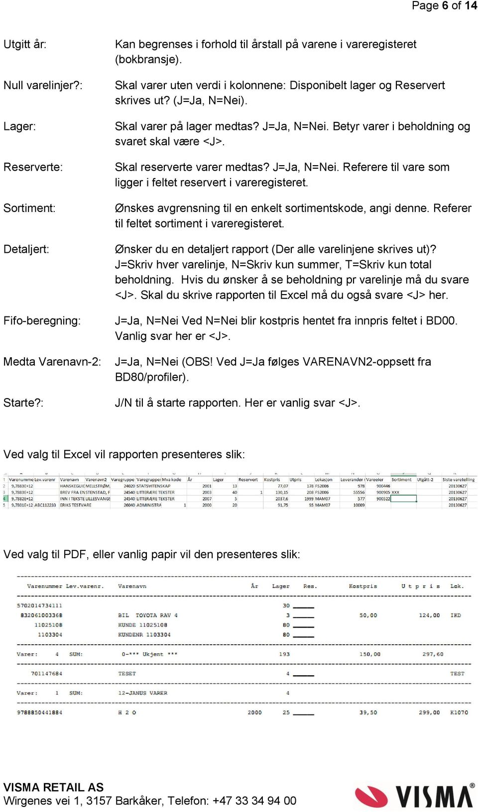 J=Ja, N=Nei. Betyr varer i beholdning og svaret skal være <J>. Skal reserverte varer medtas? J=Ja, N=Nei. Referere til vare som ligger i feltet reservert i vareregisteret.