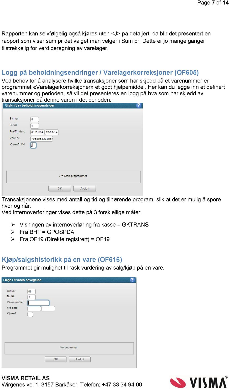 Logg på beholdningsendringer / Varelagerkorreksjoner (OF605) Ved behov for å analysere hvilke transaksjoner som har skjedd på et varenummer er programmet «Varelagerkorreksjoner» et godt hjelpemiddel.