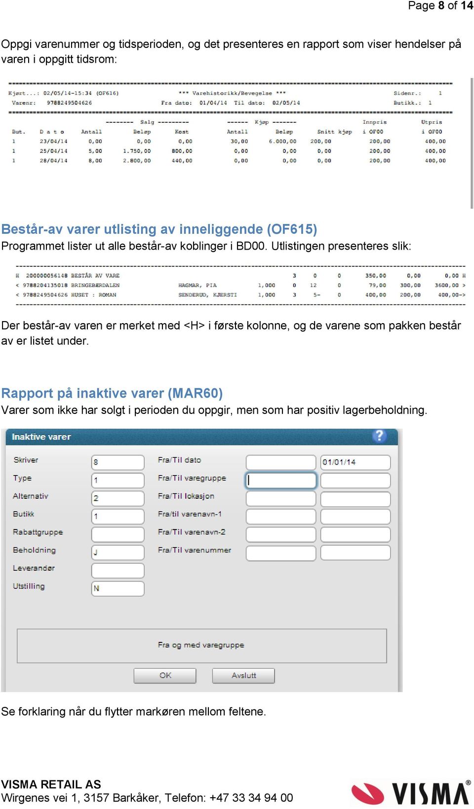 Utlistingen presenteres slik: Der består-av varen er merket med <H> i første kolonne, og de varene som pakken består av er listet