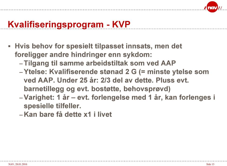 AAP. Under 25 år: 2/3 del av dette. Pluss evt. barnetillegg og evt. bostøtte, behovsprøvd) Varighet: 1 år evt.