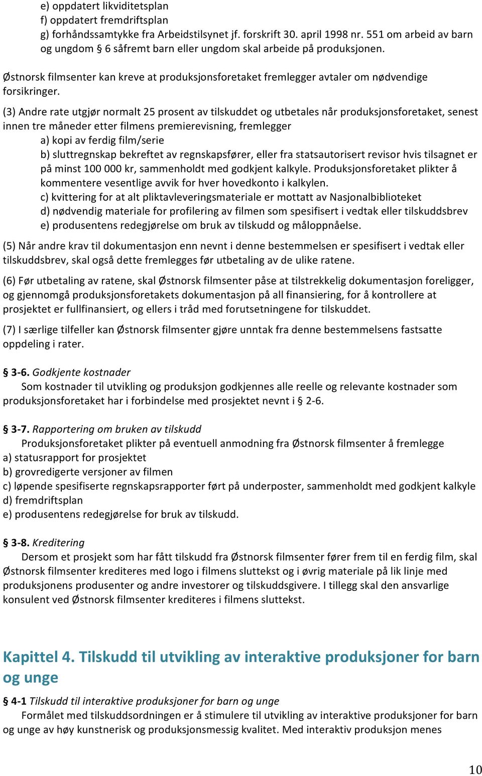 (3) Andre rate utgjør normalt 25 prosent av tilskuddet og utbetales når produksjonsforetaket, senest innen tre måneder etter filmens premierevisning, a) kopi av ferdig film/serie b) sluttregnskap