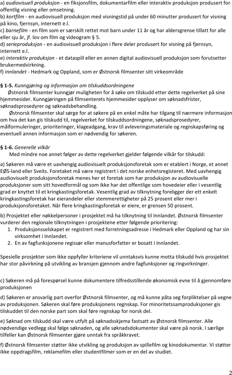 lov om film og videogram 5. d) serieproduksjon - en audiovisuell produksjon i flere deler produsert for visning på fjernsyn, internett e.l. e) interaktiv produksjon - et dataspill eller en annen digital audiovisuell produksjon som forutsetter brukermedvirkning.