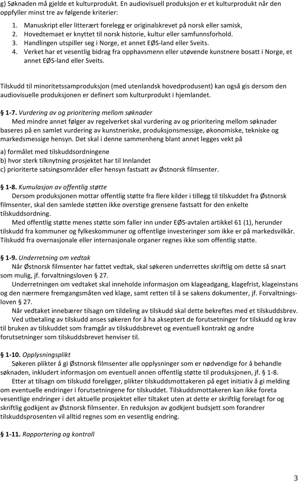 Handlingen utspiller seg i Norge, et annet EØS- land eller Sveits. 4. Verket har et vesentlig bidrag fra opphavsmenn eller utøvende kunstnere bosatt i Norge, et annet EØS- land eller Sveits.