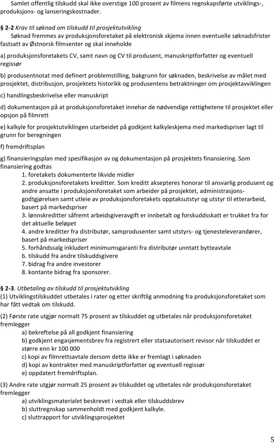 produksjonsforetakets CV, samt navn og CV til produsent, manuskriptforfatter og eventuell regissør b) produsentnotat med definert problemstilling, bakgrunn for søknaden, beskrivelse av målet med