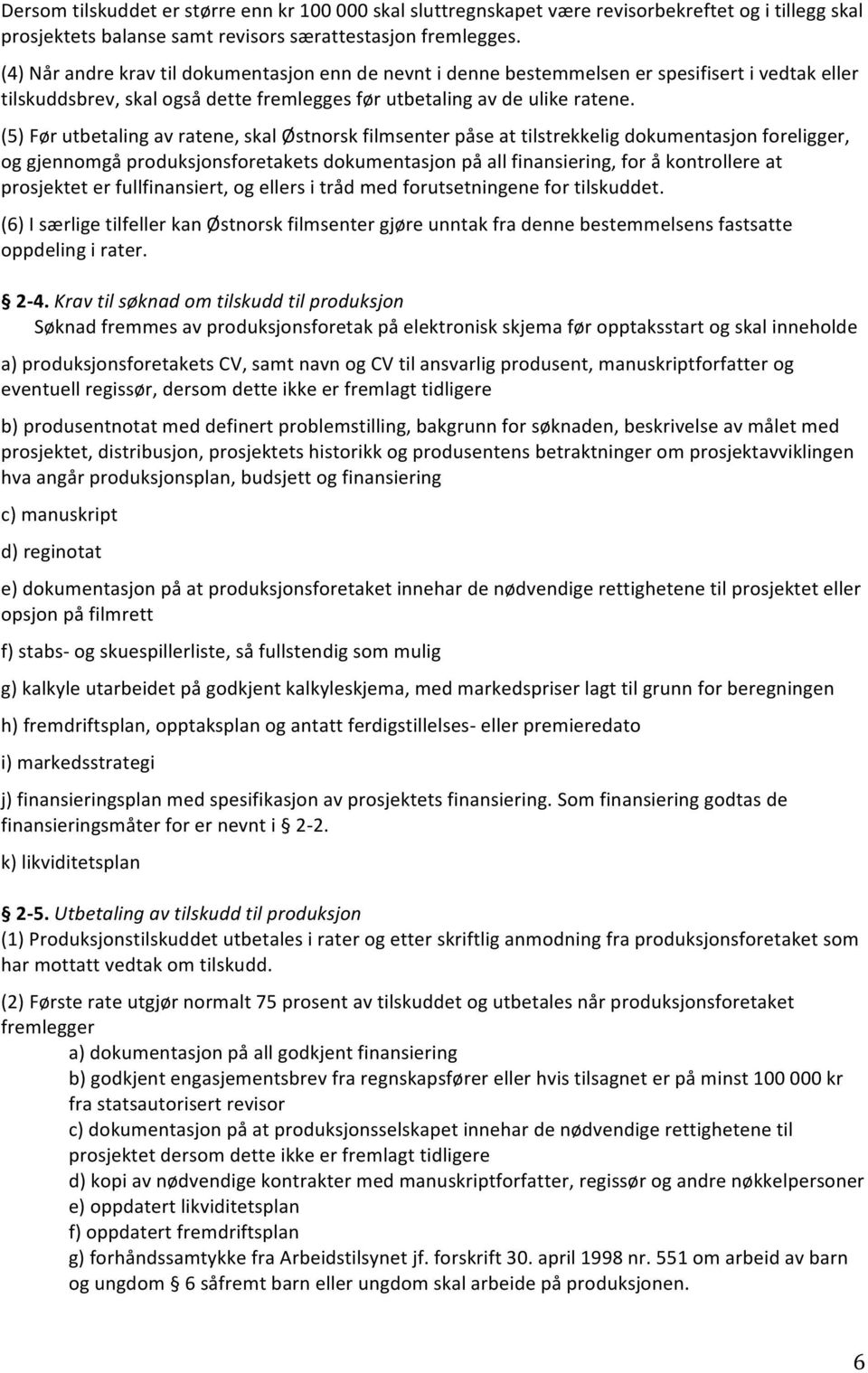 (5) Før utbetaling av ratene, skal Østnorsk filmsenter påse at tilstrekkelig dokumentasjon foreligger, og gjennomgå produksjonsforetakets dokumentasjon på all finansiering, for å kontrollere at