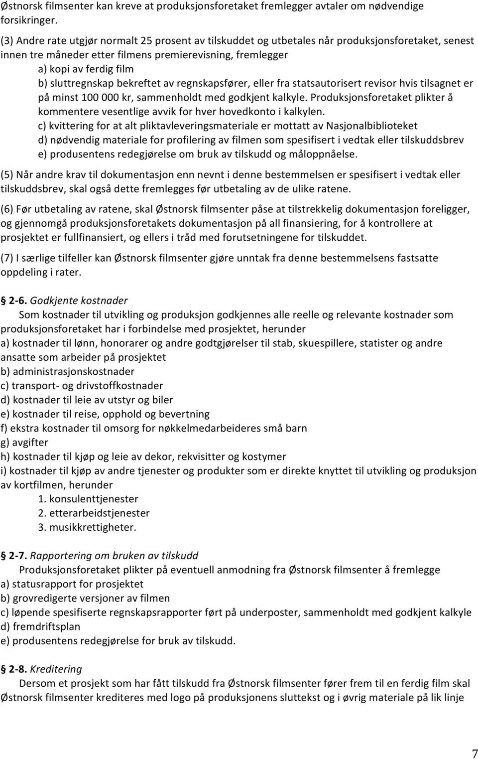 av regnskapsfører, eller fra statsautorisert revisor hvis tilsagnet er på minst 100 000 kr, sammenholdt med godkjent kalkyle.