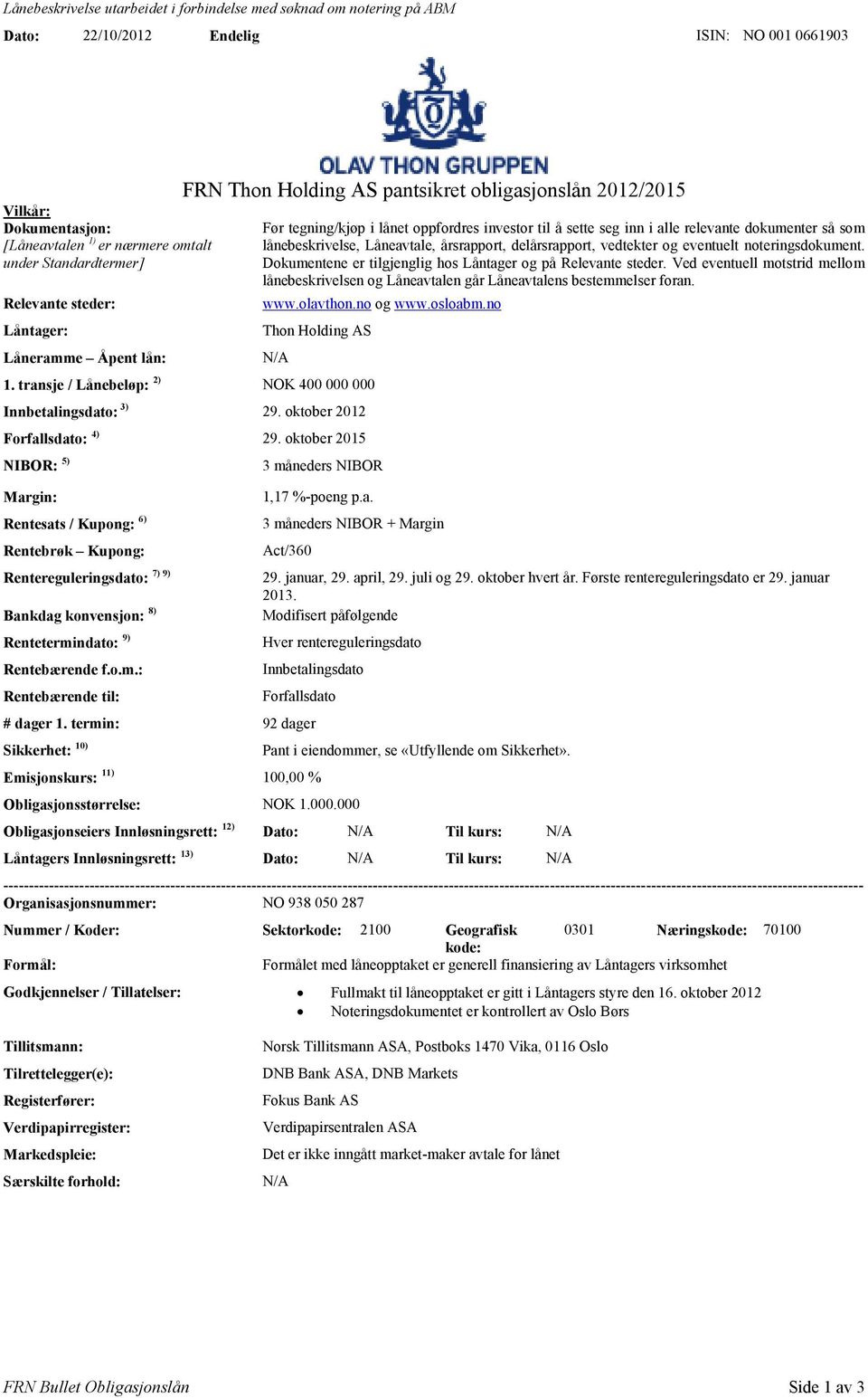 Låneavtale, årsrapport, delårsrapport, vedtekter og eventuelt noteringsdokument. Dokumentene er tilgjenglig hos Låntager og på Relevante steder.