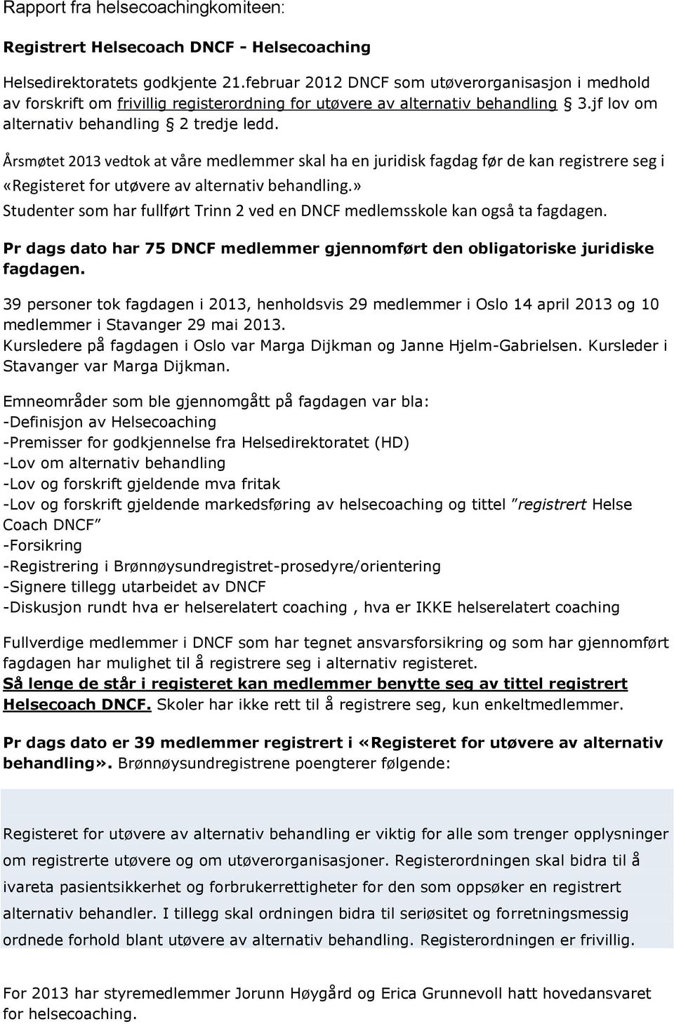 Årsmøtet 2013 vedtok at våre medlemmer skal ha en juridisk fagdag før de kan registrere seg i «Registeret for utøvere av alternativ behandling.