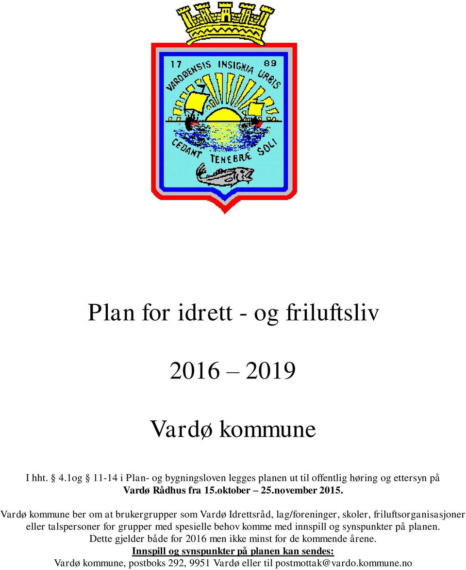 Vardø kommune ber om at brukergrupper som Vardø Idrettsråd, lag/foreninger, skoler, friluftsorganisasjoner eller talspersoner for grupper med