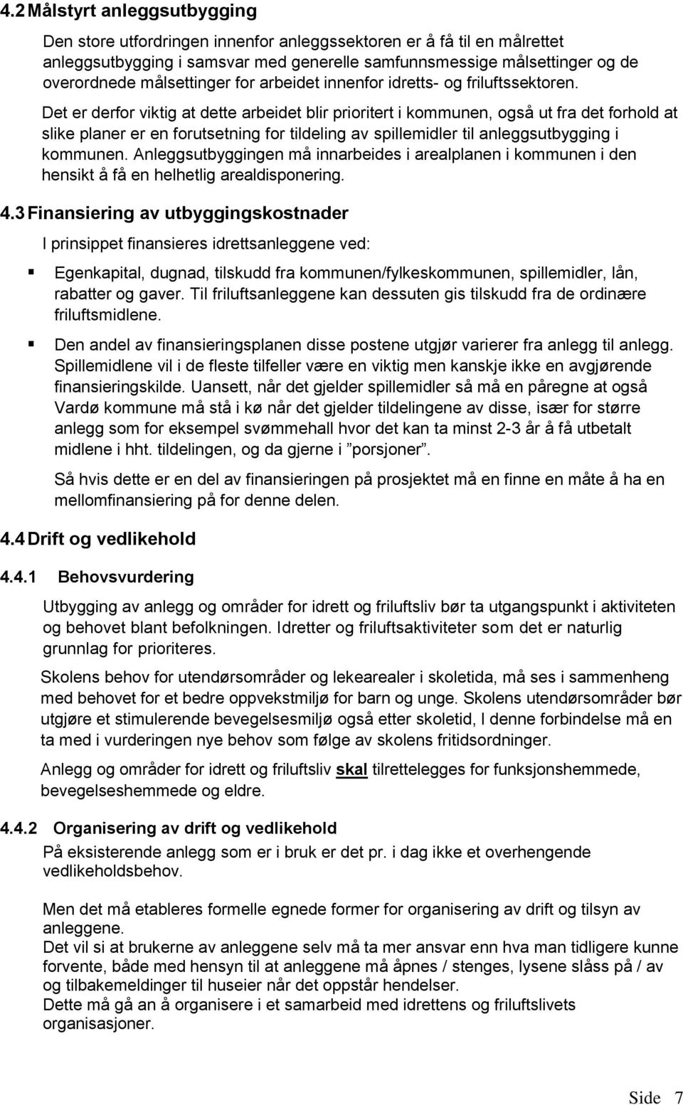 Det er derfor viktig at dette arbeidet blir prioritert i kommunen, også ut fra det forhold at slike planer er en forutsetning for tildeling av spillemidler til anleggsutbygging i kommunen.