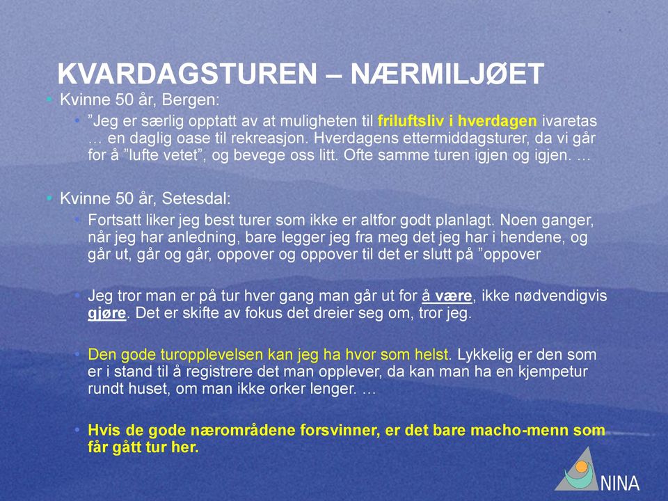 Noen ganger, når jeg har anledning, bare legger jeg fra meg det jeg har i hendene, og går ut, går og går, oppover og oppover til det er slutt på oppover Jeg tror man er på tur hver gang man går ut