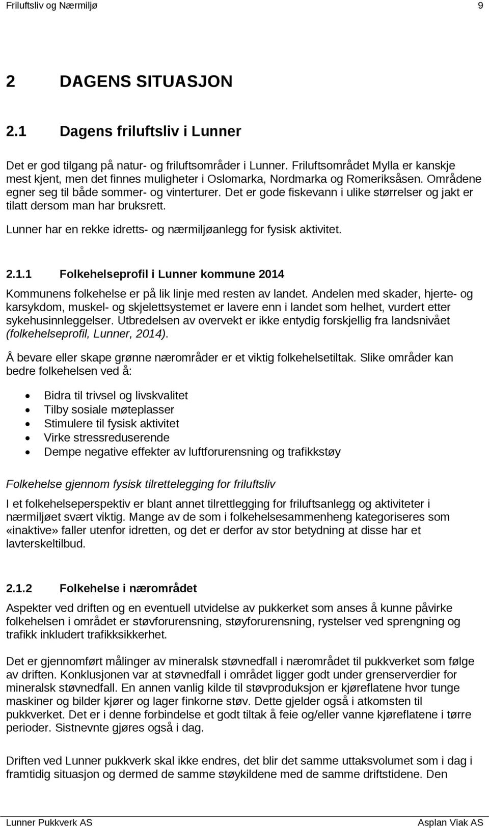 Det er gode fiskevann i ulike størrelser og jakt er tilatt dersom man har bruksrett. Lunner har en rekke idretts- og nærmiljøanlegg for fysisk aktivitet. 2.1.