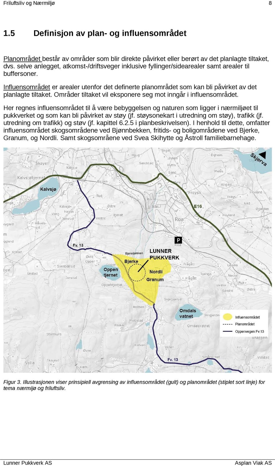 Influensområdet er arealer utenfor det definerte planområdet som kan bli påvirket av det planlagte tiltaket. Områder tiltaket vil eksponere seg mot inngår i influensområdet.