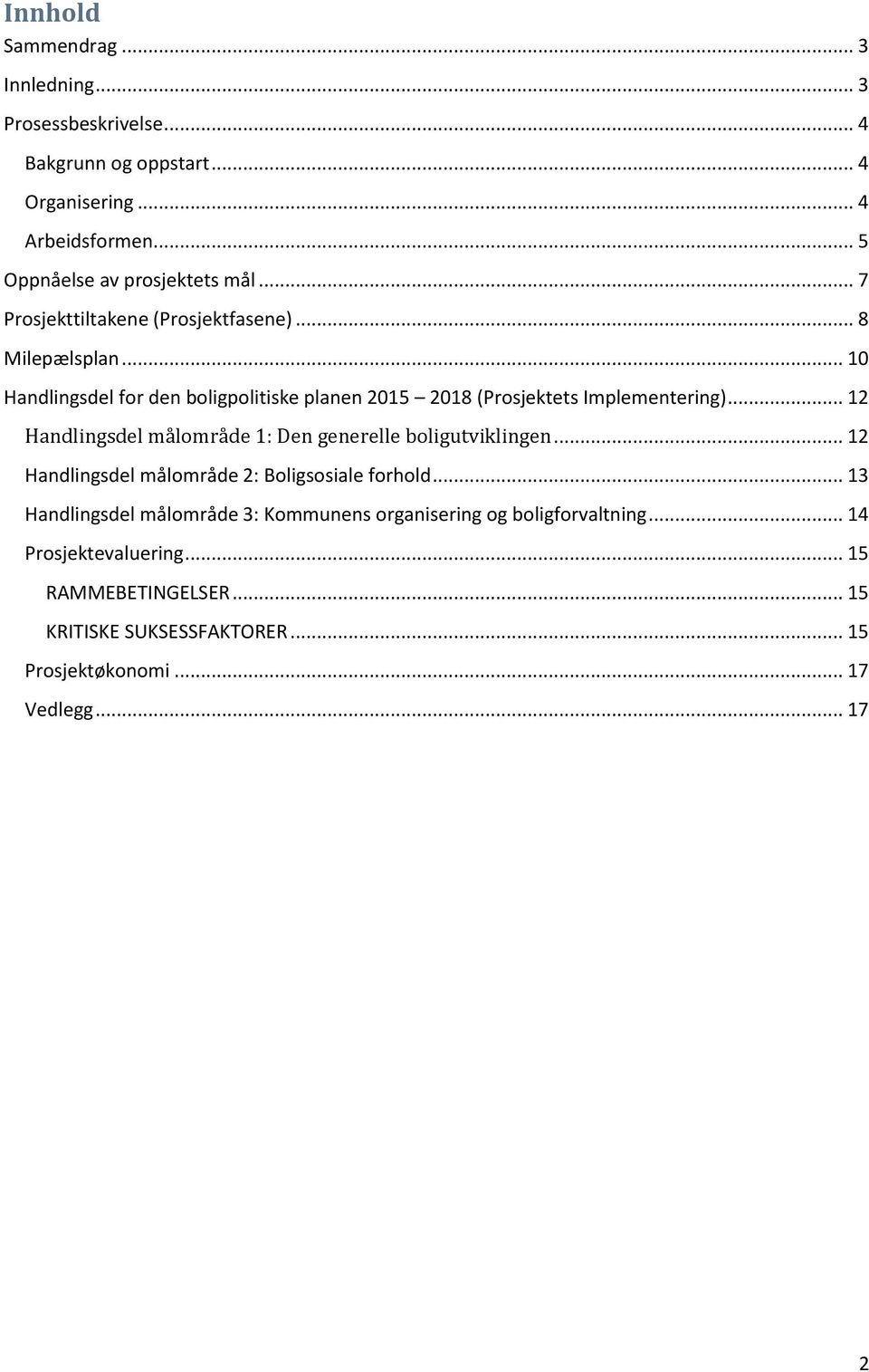 .. 12 Handlingsdel målområde 1: Den generelle boligutviklingen... 12 Handlingsdel målområde 2: Boligsosiale forhold.