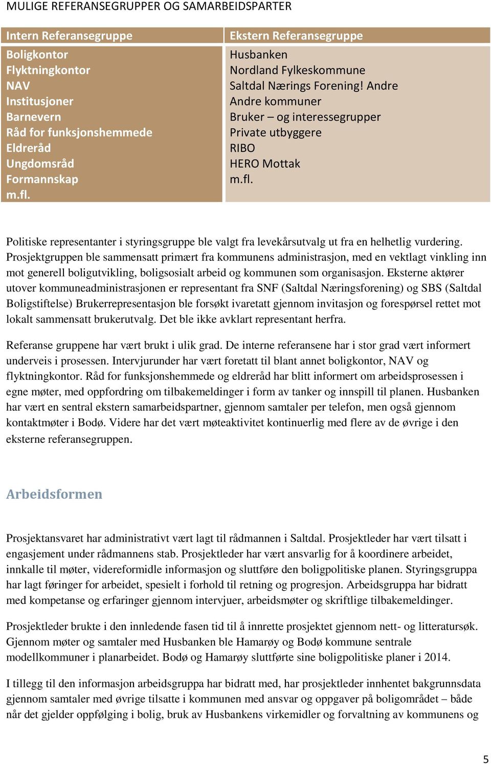 olitiske representanter i styringsgruppe ble valgt fra levekårsutvalg ut fra en helhetlig vurdering.