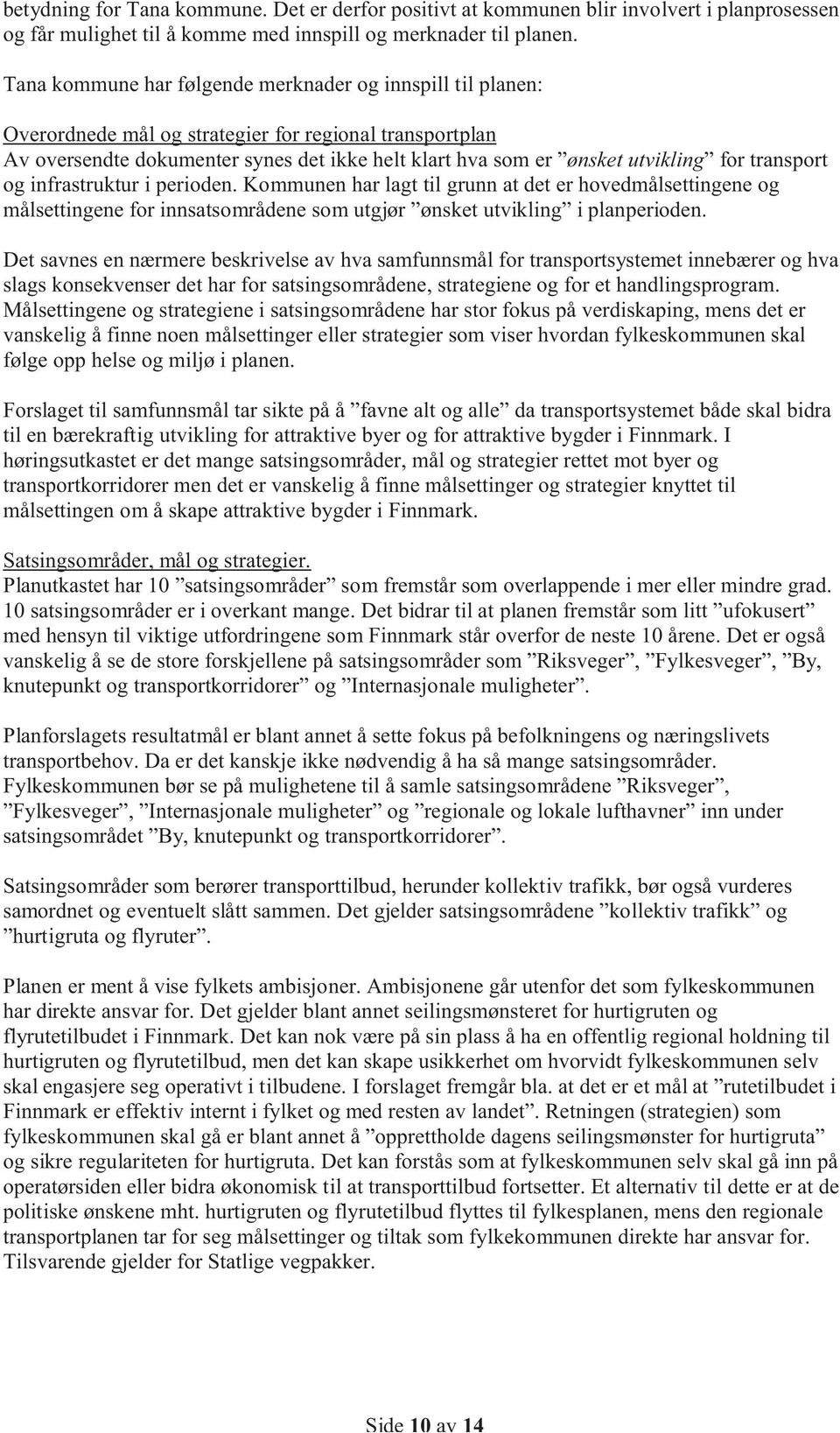 transport og infrastruktur i perioden. Kommunen har lagt til grunn at det er hovedmålsettingene og målsettingene for innsatsområdene som utgjør ønsket utvikling i planperioden.