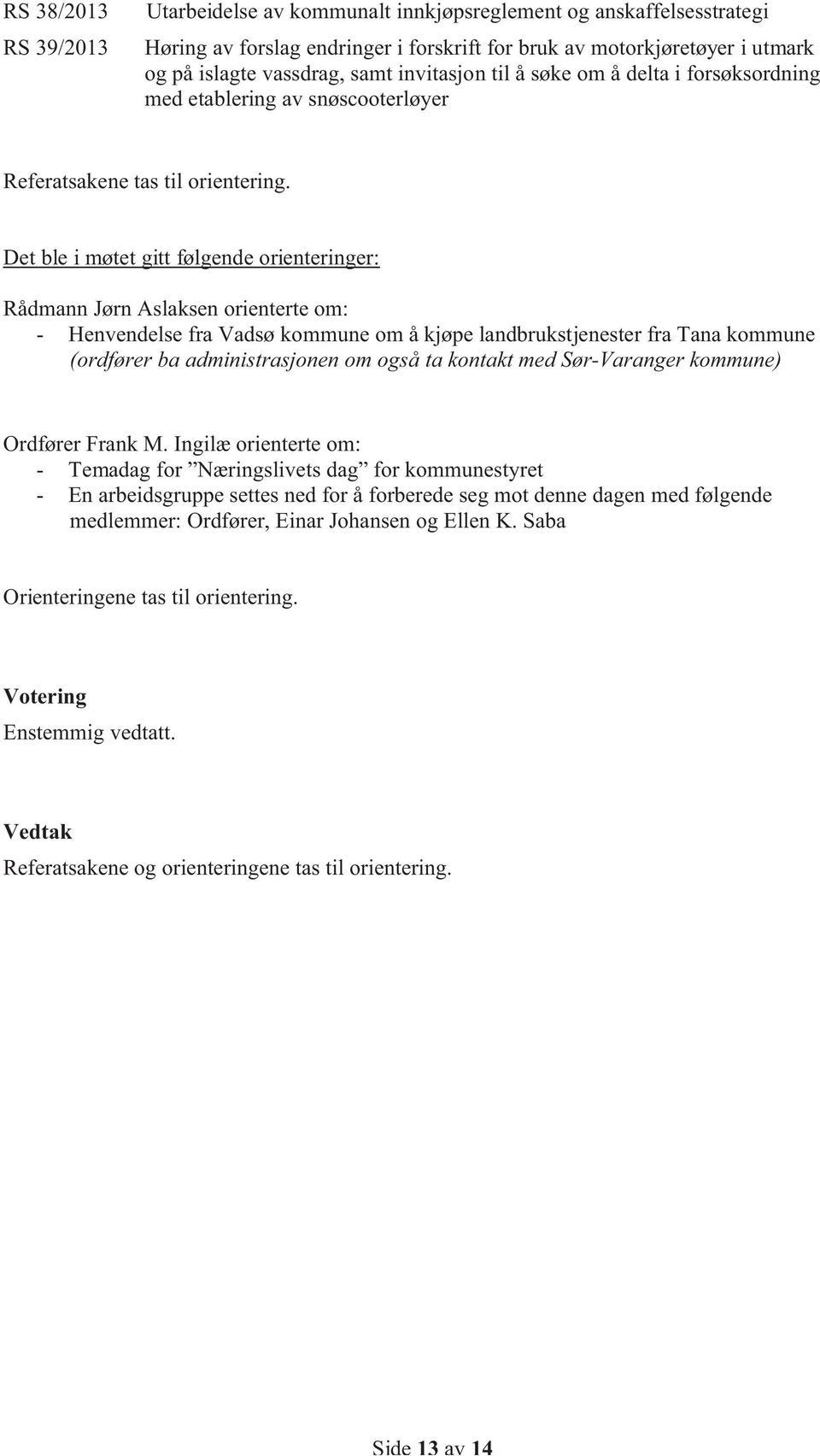 Det ble i møtet gitt følgende orienteringer: Rådmann Jørn Aslaksen orienterte om: - Henvendelse fra Vadsø kommune om å kjøpe landbrukstjenester fra Tana kommune (ordfører ba administrasjonen om også