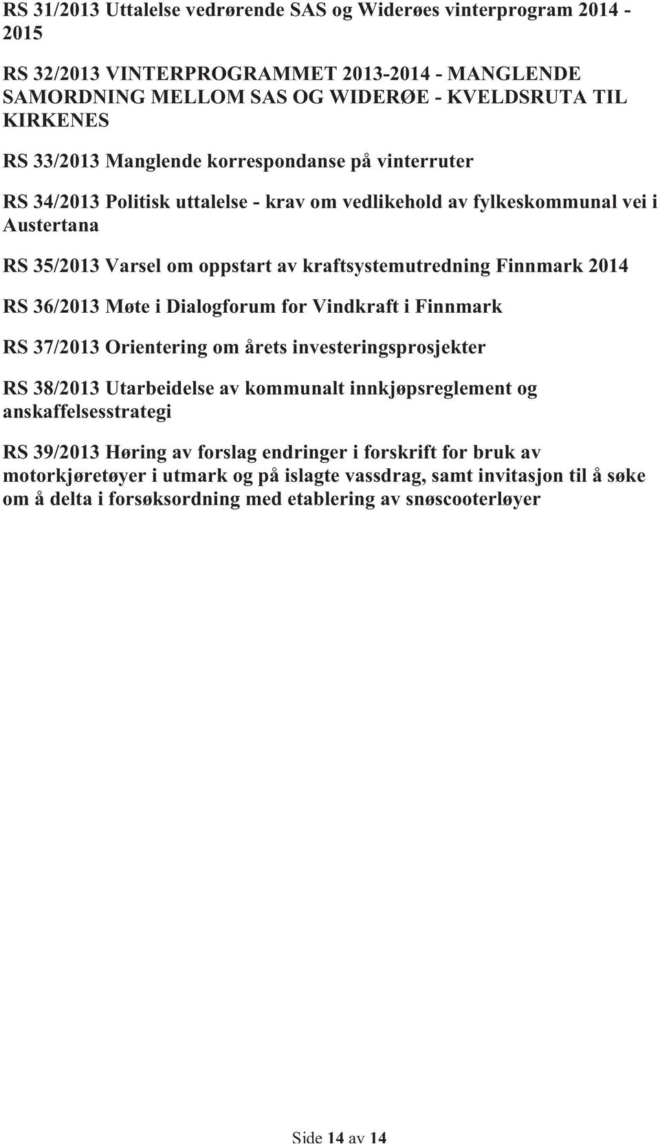 36/2013 Møte i Dialogforum for Vindkraft i Finnmark RS 37/2013 Orientering om årets investeringsprosjekter RS 38/2013 Utarbeidelse av kommunalt innkjøpsreglement og anskaffelsesstrategi RS 39/2013