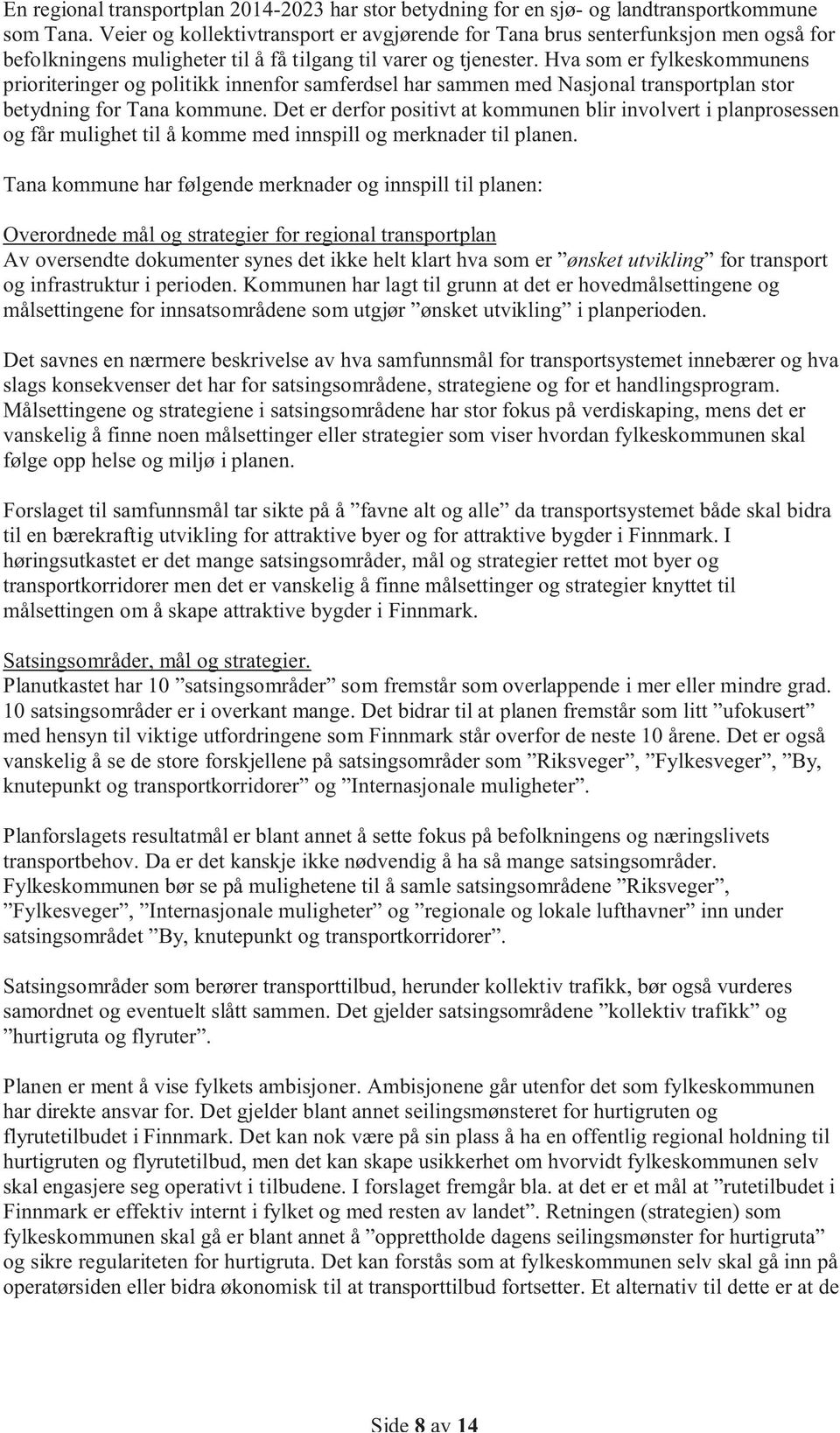 Hva som er fylkeskommunens prioriteringer og politikk innenfor samferdsel har sammen med Nasjonal transportplan stor betydning for Tana kommune.