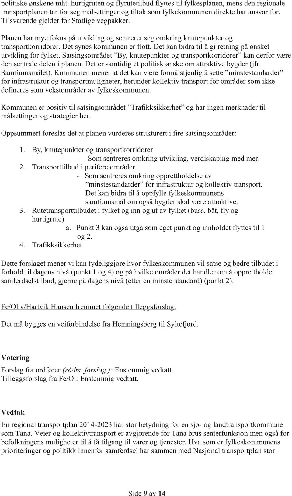 Det kan bidra til å gi retning på ønsket utvikling for fylket. Satsingsområdet By, knutepunkter og transportkorridorer kan derfor være den sentrale delen i planen.