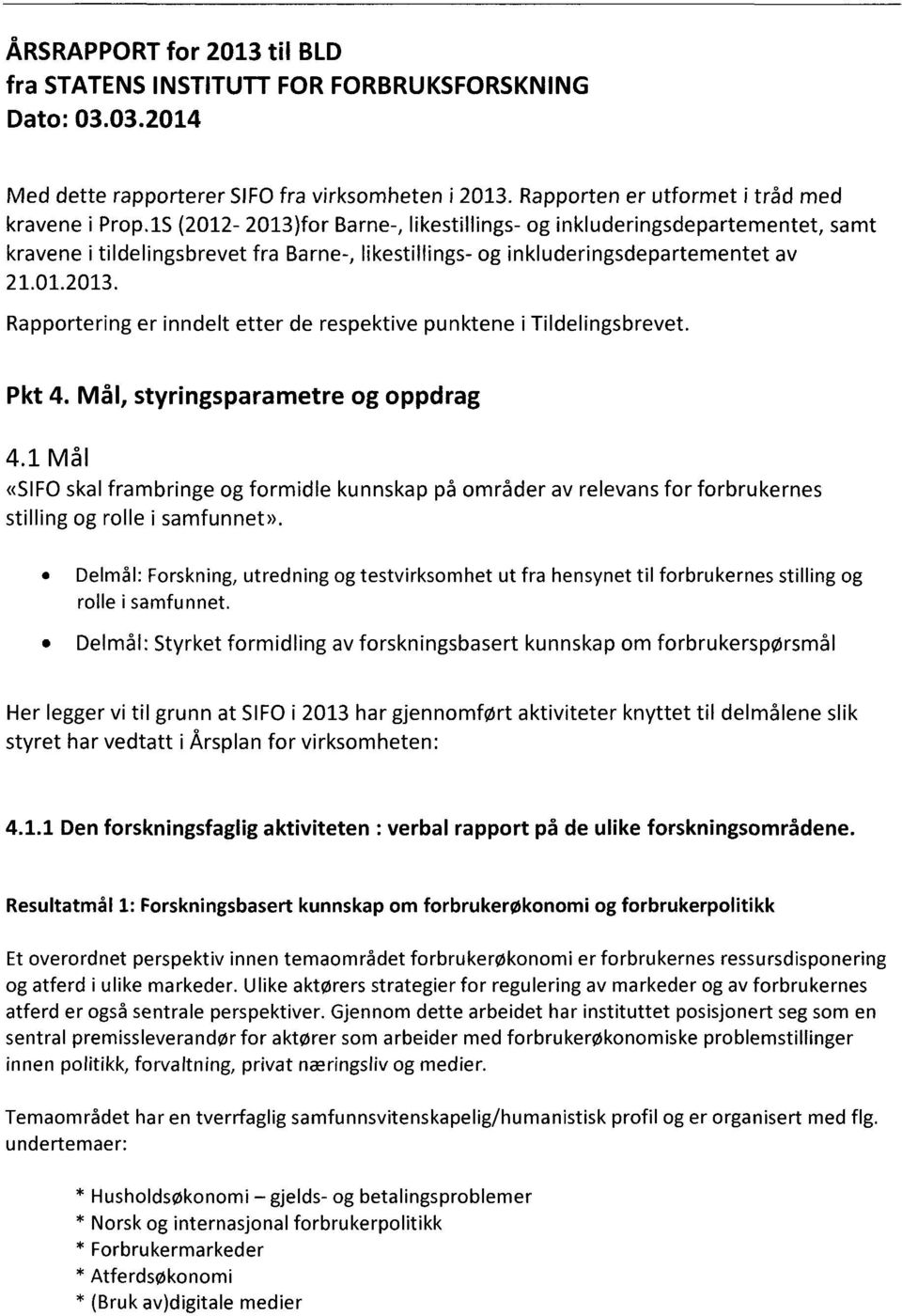 Pkt 4. Mål, styringsparametre og oppdrag 4.1 M åi «SIFO skal frambringe og formidle kunnskap på områder av relevans for forbrukernes stilling og rolle i samfunnet».