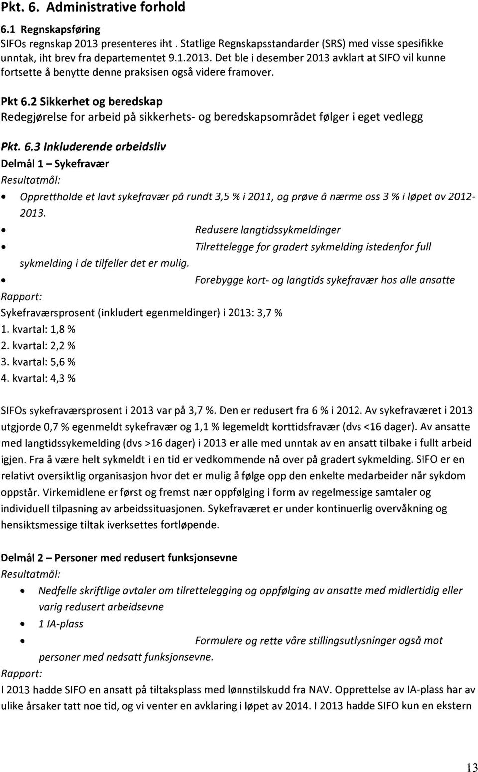 Redusere langtidssykmeldinger Tilrettelegge for gradert sykmelding istedenfor full sykmelding i de tilfeller det er mulig.