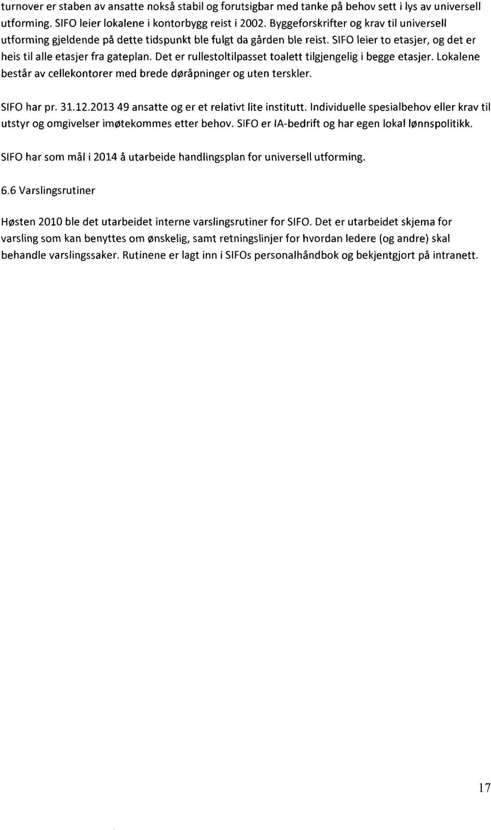 Det er rullestoltilpasset toalett tilgjengelig i begge etasjer. Lokalene består av cellekontorer med brede døråpninger og uten terskler. SIFO har pr. 31.12.