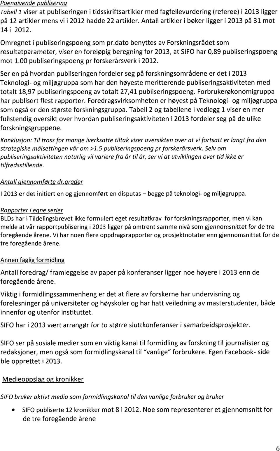 dato benyttes av Forskningsrådet som resultatparameter, viser en foreløpig beregning for 2013, at SIFO har 0,89 publiseringspoeng mot 1.00 publiseringspoeng pr forskerårsverk i 2012.