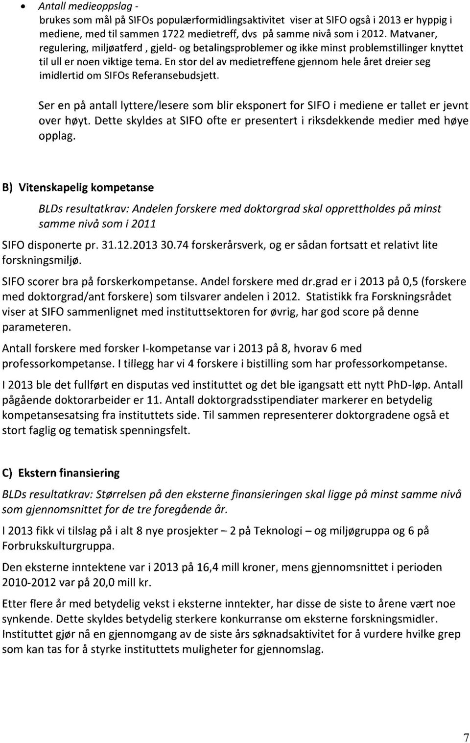 En stor del av medietreffene gjennom hele året dreier seg imidlertid om SIFOsReferansebudsjett. Ser en på antall lyttere/lesere som blir eksponert for SIFO i mediene er tallet er jevnt over høyt.