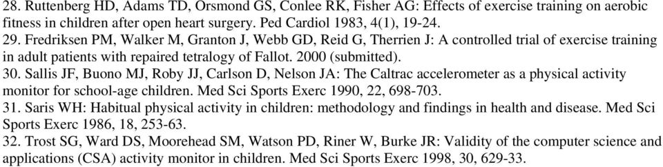 Sallis JF, Buono MJ, Roby JJ, Carlson D, Nelson JA: The Caltrac accelerometer as a physical activity monitor for school-age children. Med Sci Sports Exerc 1990, 22, 698-703. 31.