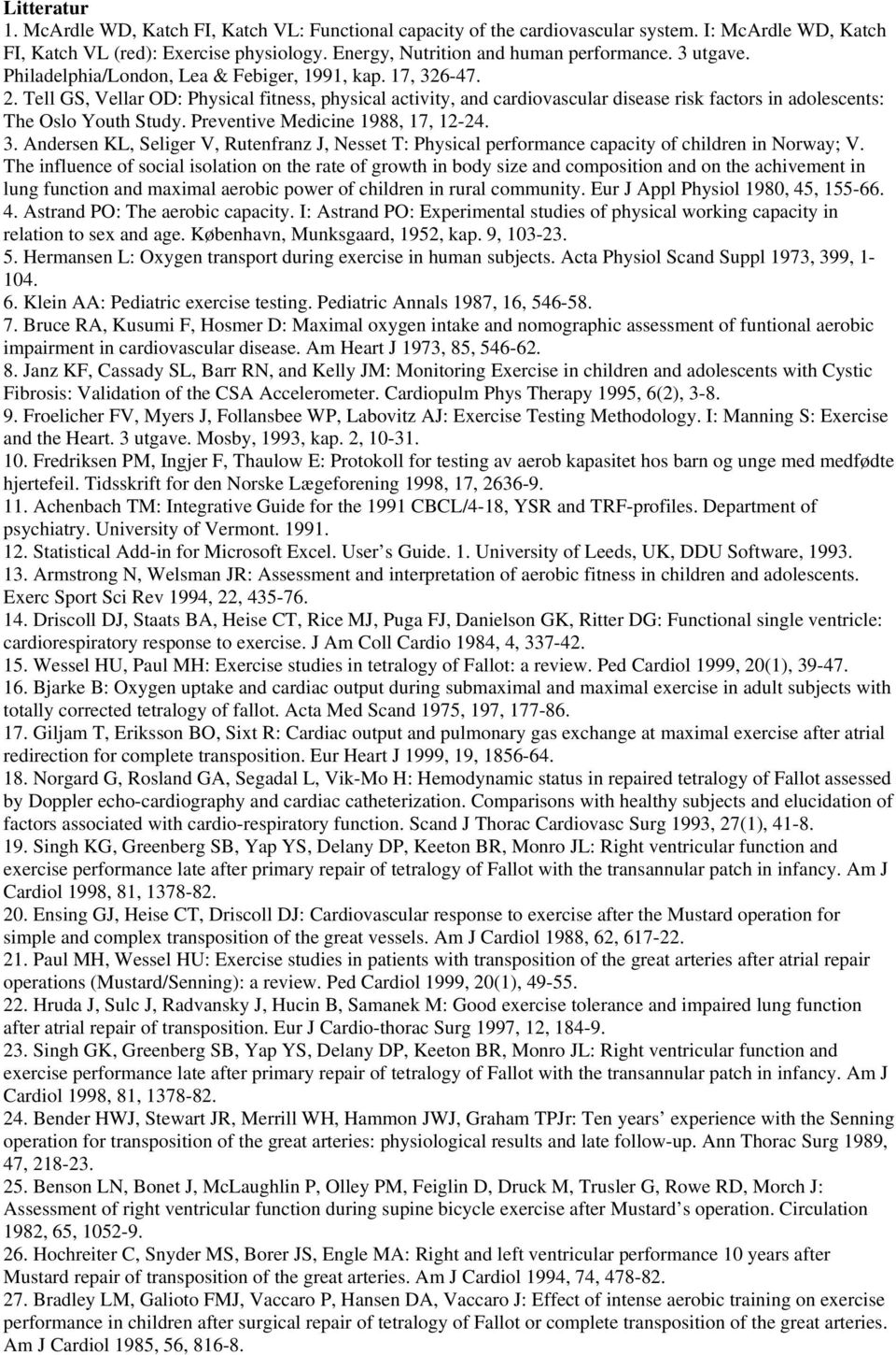 Tell GS, Vellar OD: Physical fitness, physical activity, and cardiovascular disease risk factors in adolescents: The Oslo Youth Study. Preventive Medicine 1988, 17, 12-24. 3.