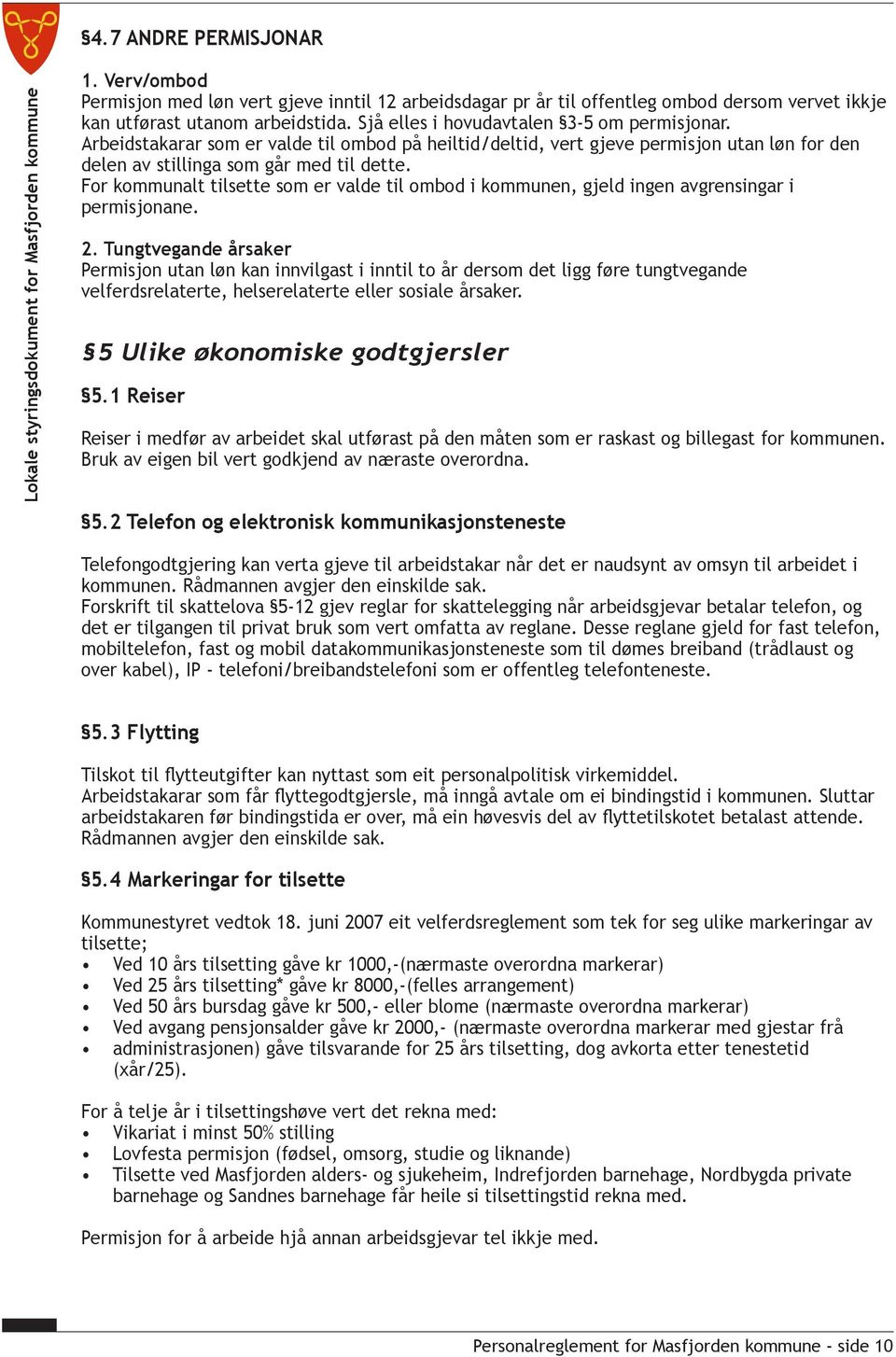 For kommunalt tilsette som er valde til ombod i kommunen, gjeld ingen avgrensingar i permisjonane. 2.