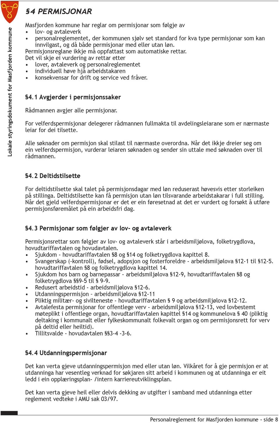 Det vil skje ei vurdering av rettar etter lover, avtaleverk og personalreglementet individuell høve hjå arbeidstakaren konsekvensar for drift og service ved fråver. 4.