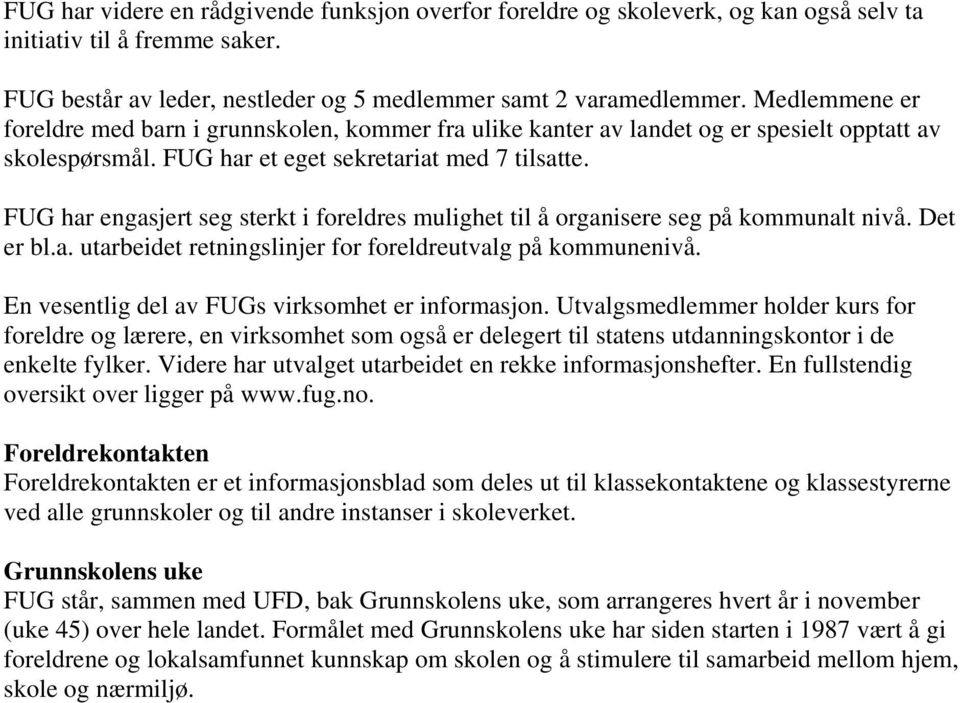 FUG har engasjert seg sterkt i foreldres mulighet til å organisere seg på kommunalt nivå. Det er bl.a. utarbeidet retningslinjer for foreldreutvalg på kommunenivå.