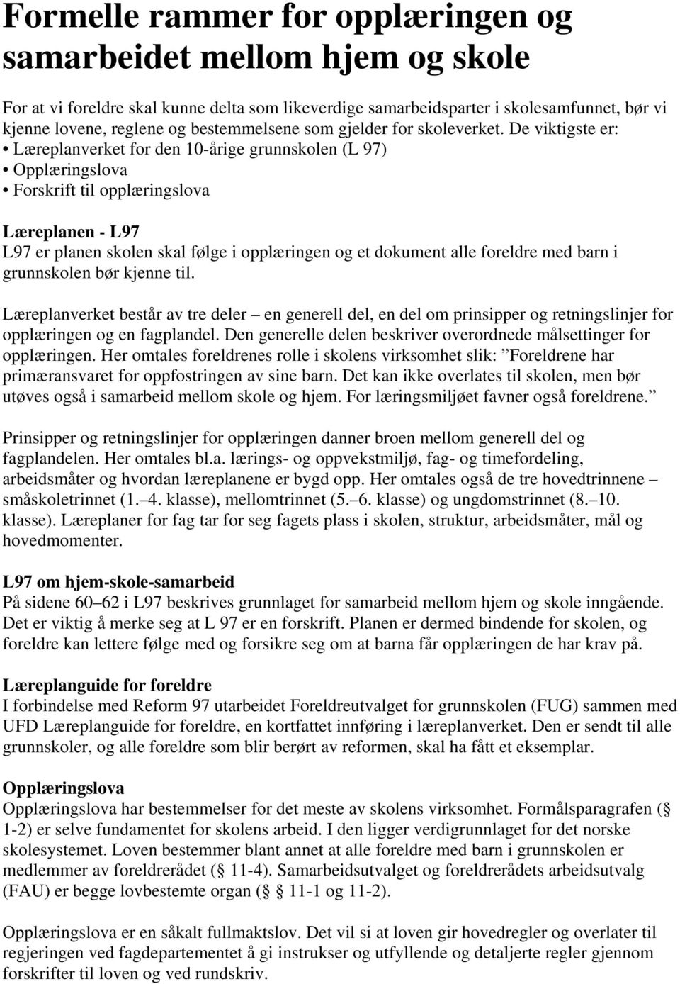 De viktigste er: Læreplanverket for den 10-årige grunnskolen (L 97) Opplæringslova Forskrift til opplæringslova Læreplanen - L97 L97 er planen skolen skal følge i opplæringen og et dokument alle