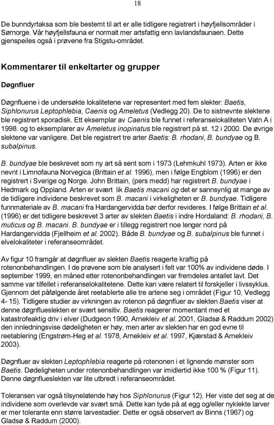 Kommentarer til enkeltarter og grupper Døgnfluer Døgnfluene i de undersøkte lokalitetene var representert med fem slekter: Baetis, Siphlonurus Leptophlebia, Caenis og Ameletus (Vedlegg 2).