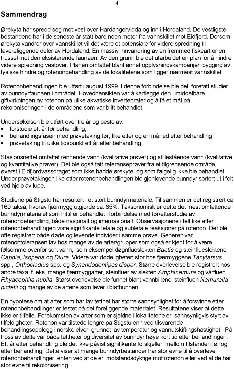 En massiv innvandring av en fremmed fiskeart er en trussel mot den eksisterende faunaen. Av den grunn ble det utarbeidet en plan for å hindre videre spredning vestover.