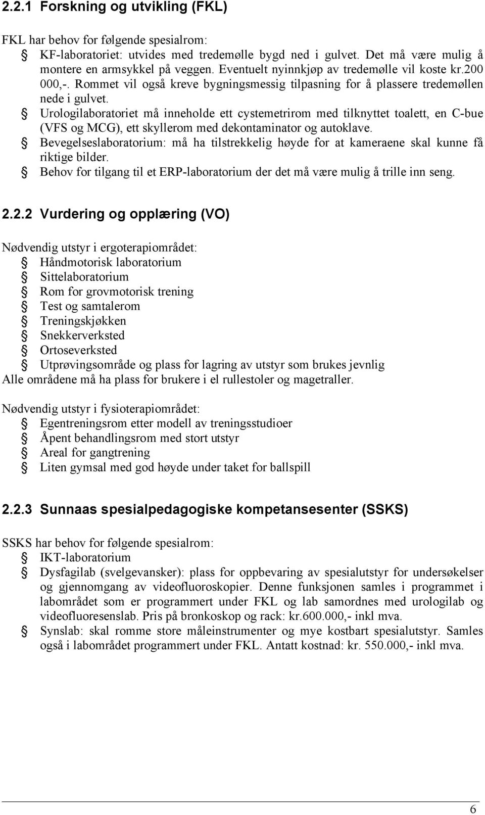 Urologilaboratoriet må inneholde ett cystemetrirom med tilknyttet toalett, en C-bue (VFS og MCG), ett skyllerom med dekontaminator og autoklave.