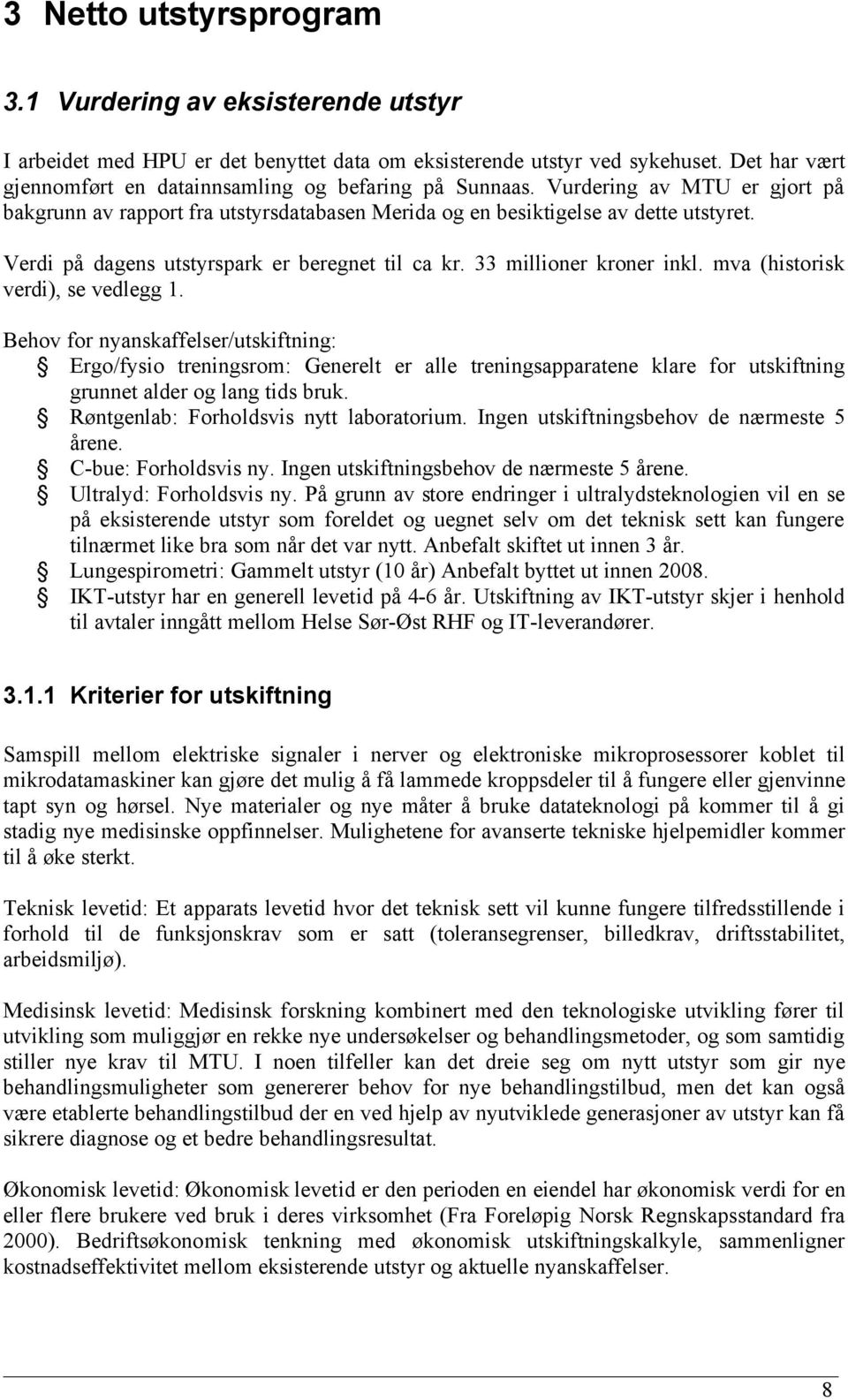 Verdi på dagens utstyrspark er beregnet til ca kr. 33 millioner kroner inkl. mva (historisk verdi), se vedlegg 1.