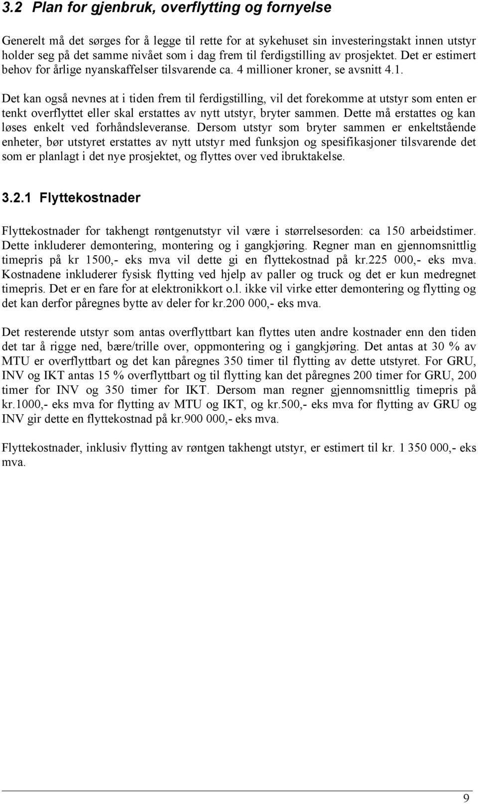 Det kan også nevnes at i tiden frem til ferdigstilling, vil det forekomme at utstyr som enten er tenkt overflyttet eller skal erstattes av nytt utstyr, bryter sammen.