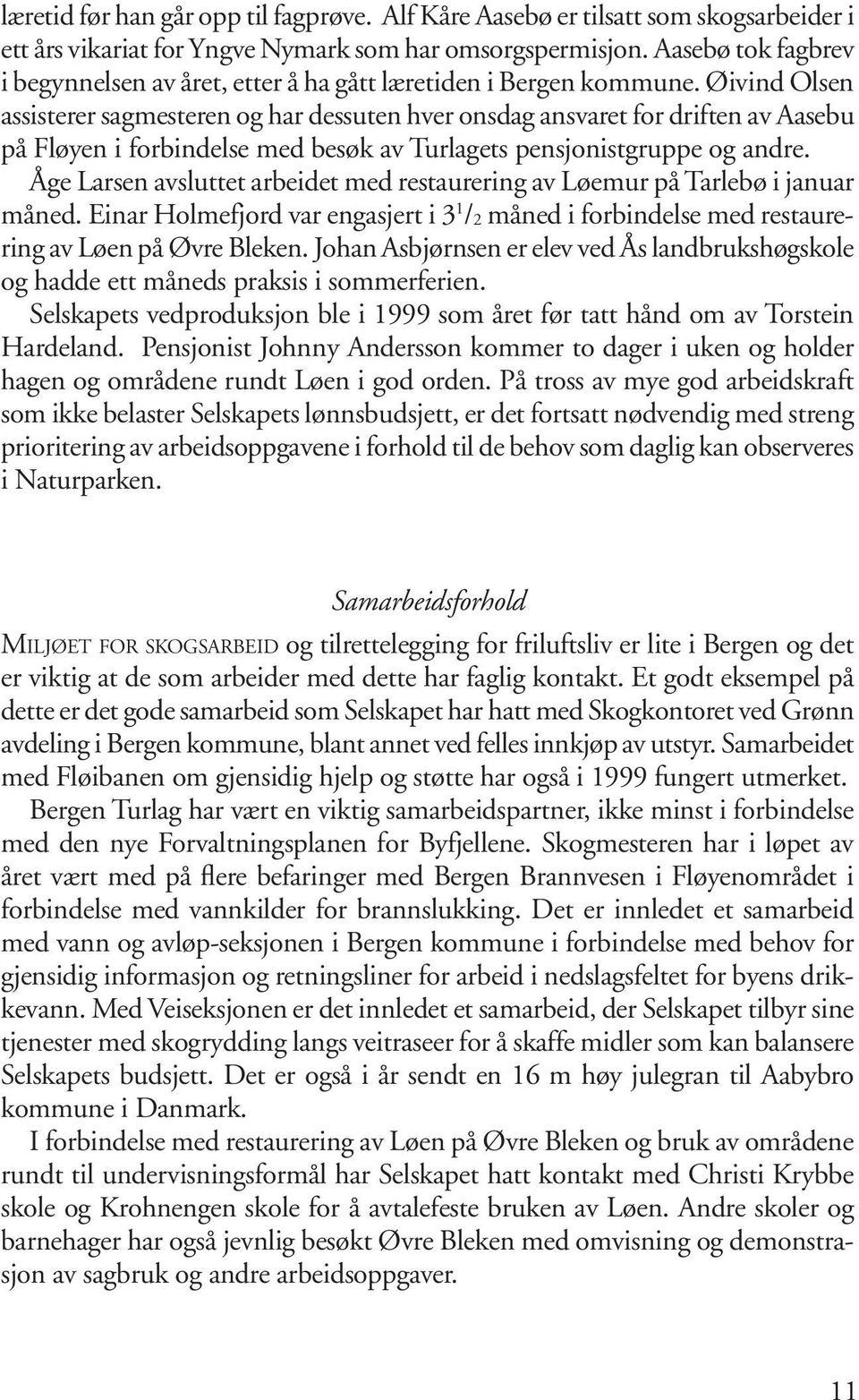 Øivind Olsen assisterer sagmesteren og har dessuten hver onsdag ansvaret for driften av Aasebu på Fløyen i forbindelse med besøk av Turlagets pensjonistgruppe og andre.