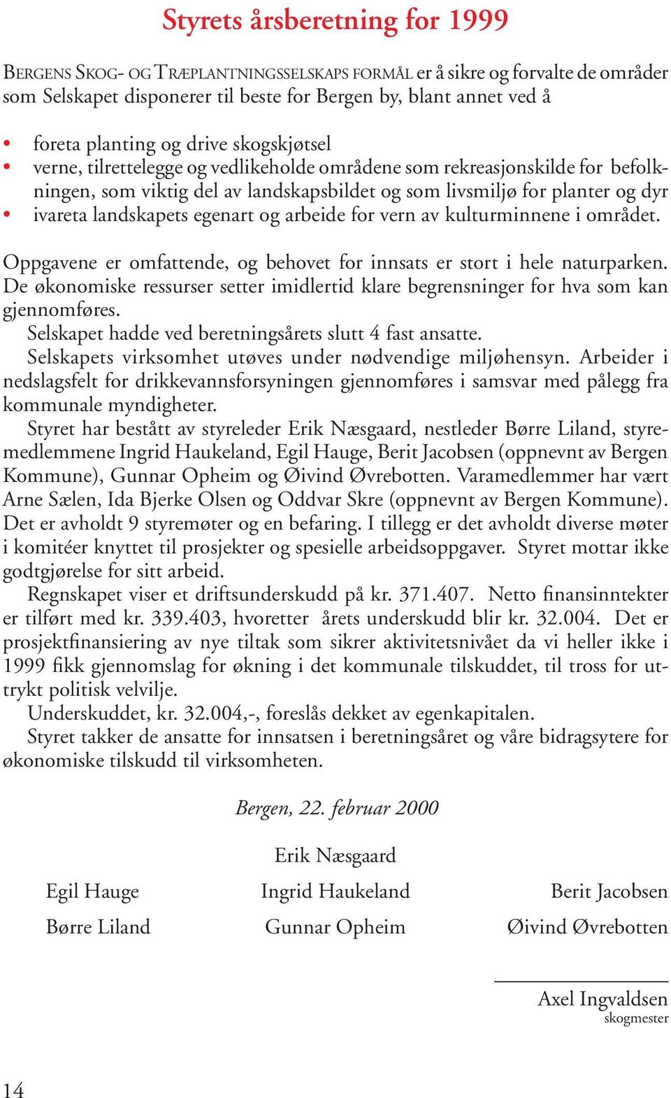 egenart og arbeide for vern av kulturminnene i området. Oppgavene er omfattende, og behovet for innsats er stort i hele naturparken.