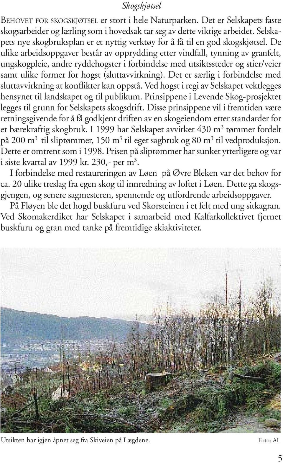 De ulike arbeidsoppgaver består av opprydding etter vindfall, tynning av granfelt, ungskogpleie, andre ryddehogster i forbindelse med utsiktssteder og stier/veier samt ulike former for hogst