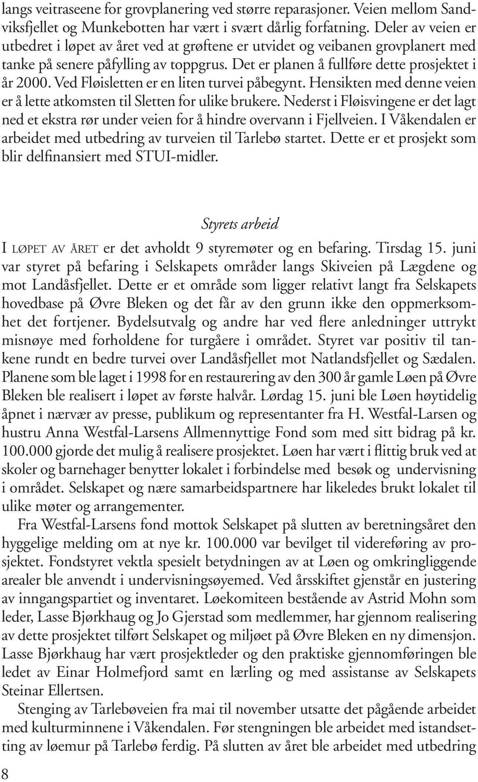 Ved Fløisletten er en liten turvei påbegynt. Hensikten med denne veien er å lette atkomsten til Sletten for ulike brukere.