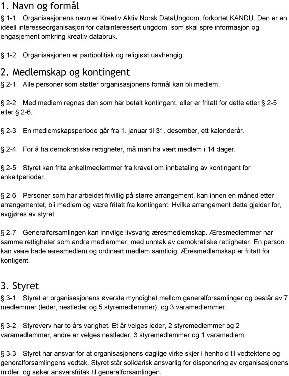 Organisasjonen er partipolitisk og religiøst uavhengig. 2. Medlemskap og kontingent 2 1 Alle personer som støtter organisasjonens formål kan bli medlem.